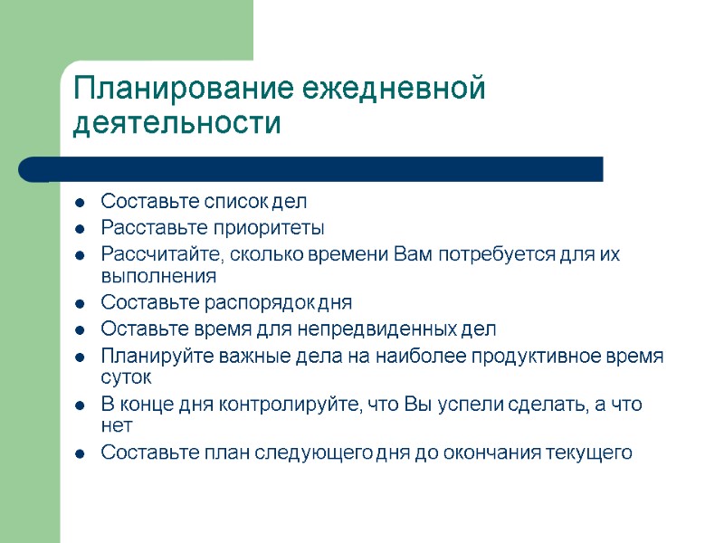 Планирование ежедневной деятельности Составьте список дел Расставьте приоритеты Рассчитайте, сколько времени Вам потребуется для